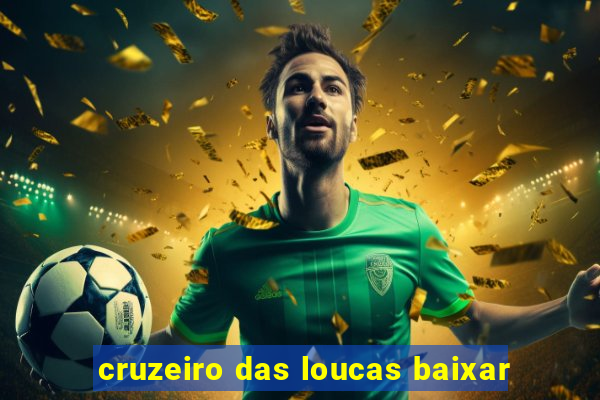 cruzeiro das loucas baixar